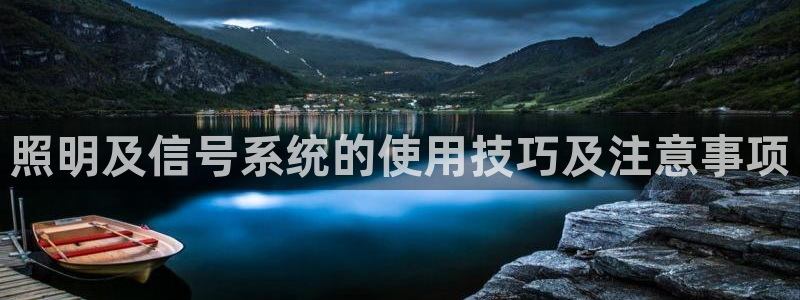 千亿国际平台怎么样知乎:照明及信号系统的使用技巧及注意事项
