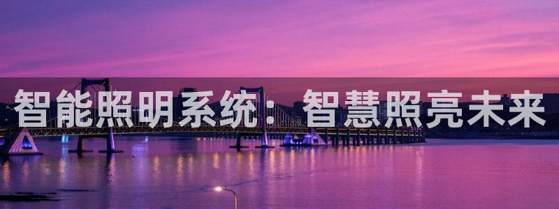 千亿国际(唯一)平台：智能照明系统：智慧照亮未来