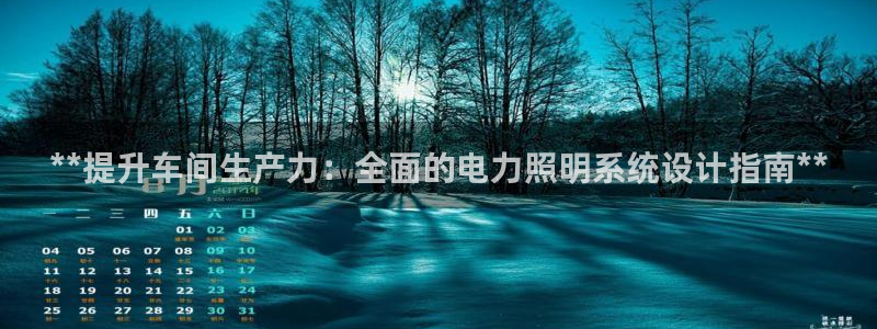 千亿国际的游戏怎么样知乎：**提升车间生产力：全面的电力照明系统设计指南**